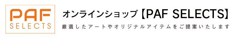 オンラインショップ【PAF SELECTS】 - 厳選したアートやオリジナルアイテムをご提案いたします